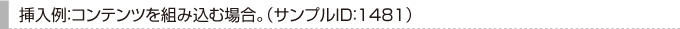 挿入例：コンテンツを組み込む場合。（サンプルID:1481）